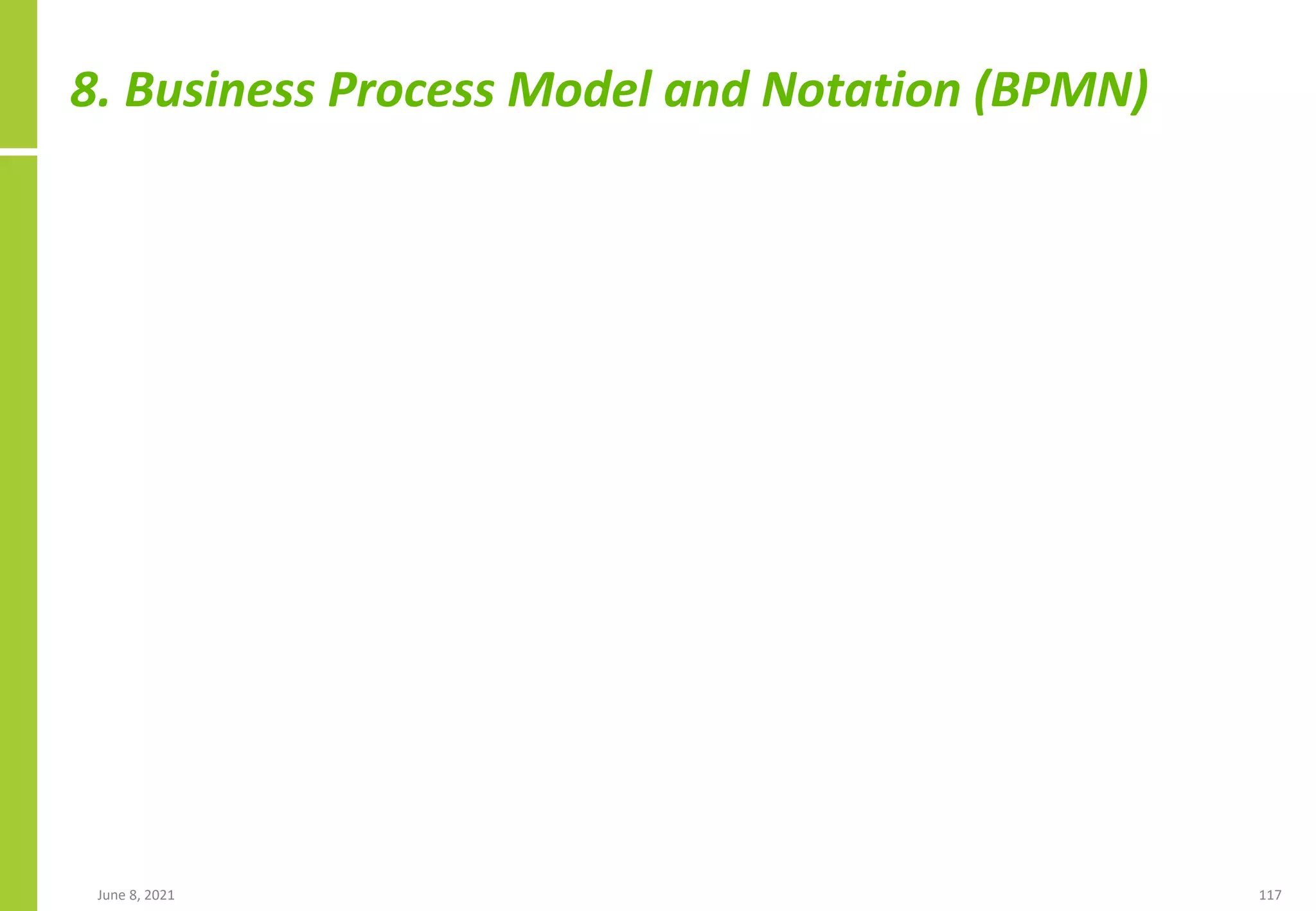 8. Business Process Model and Notation (BPMN)
June 8, 2021 117
 