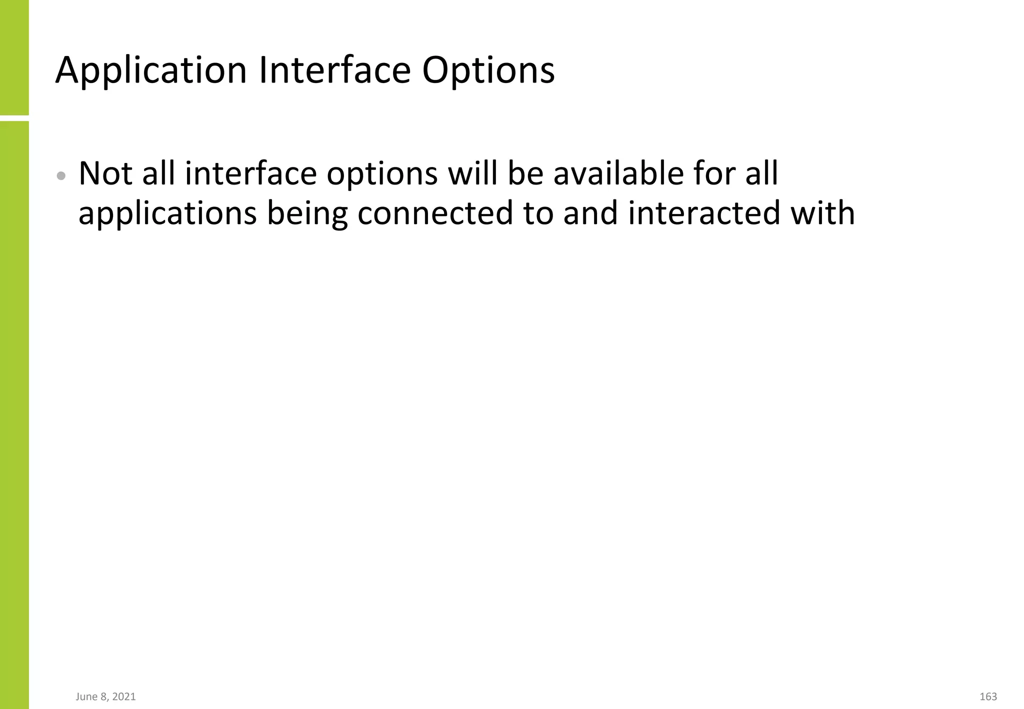 Application Interface Options
• Not all interface options will be available for all
applications being connected to and interacted with
June 8, 2021 163
 