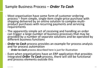 Sample Business Process – Order To Cash
• Most organisation have some form of customer ordering
process – from simple, sin...