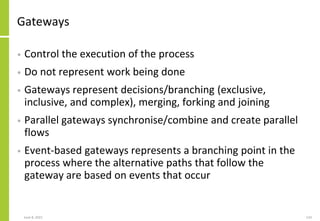 June 8, 2021 133
Gateways
• Control the execution of the process
• Do not represent work being done
• Gateways represent d...