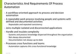 Characteristics And Requirements Of Process
Automation
• A workflow-oriented approach to process and decision
automation
•...