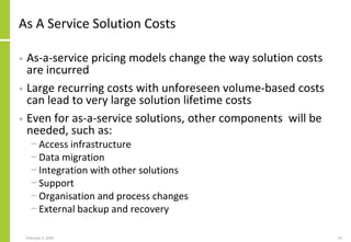 As A Service Solution Costs
• As-a-service pricing models change the way solution costs
are incurred
• Large recurring cos...