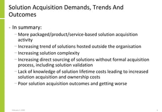 Solution Acquisition Demands, Trends And
Outcomes
• In summary:
− More packaged/product/service-based solution acquisition...
