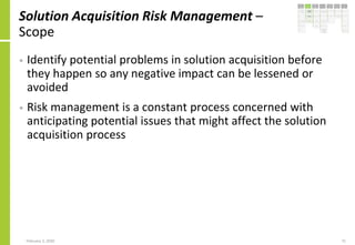 Solution Acquisition Risk Management –
Scope
• Identify potential problems in solution acquisition before
they happen so a...