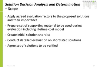 Solution Decision Analysis and Determination
– Scope
• Apply agreed evaluation factors to the proposed solutions
and their...