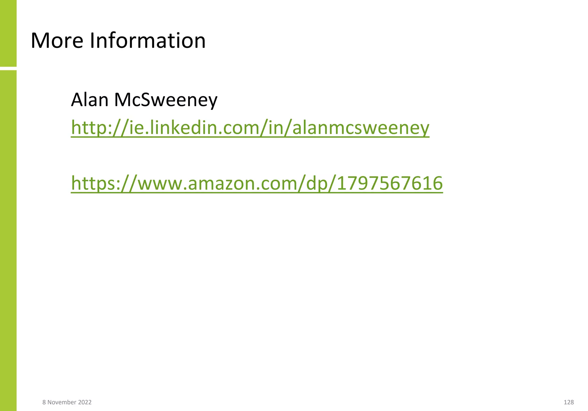 More Information
Alan McSweeney
http://ie.linkedin.com/in/alanmcsweeney
https://www.amazon.com/dp/1797567616
8 November 2022 128
 