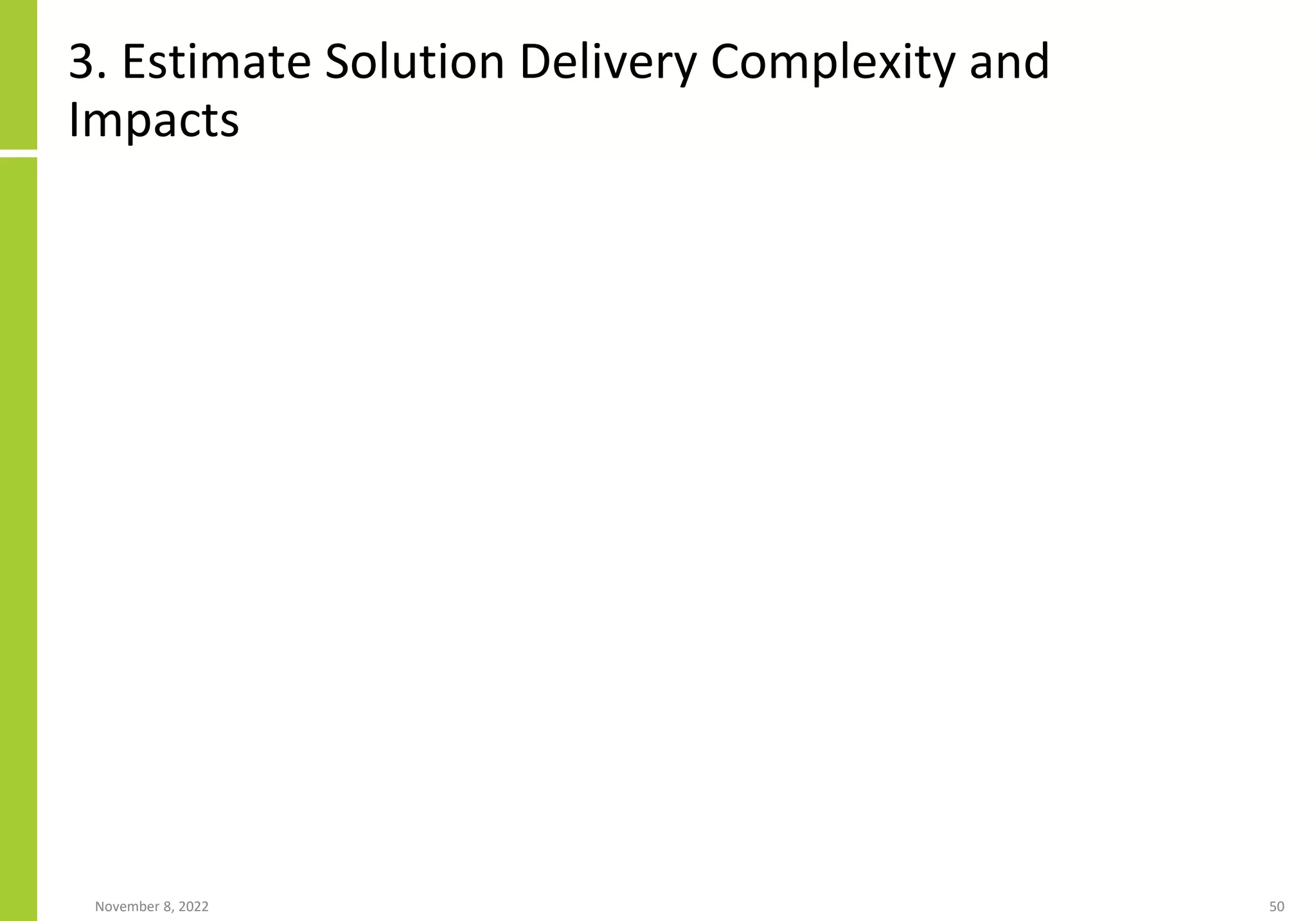 3. Estimate Solution Delivery Complexity and
Impacts
November 8, 2022 50
 