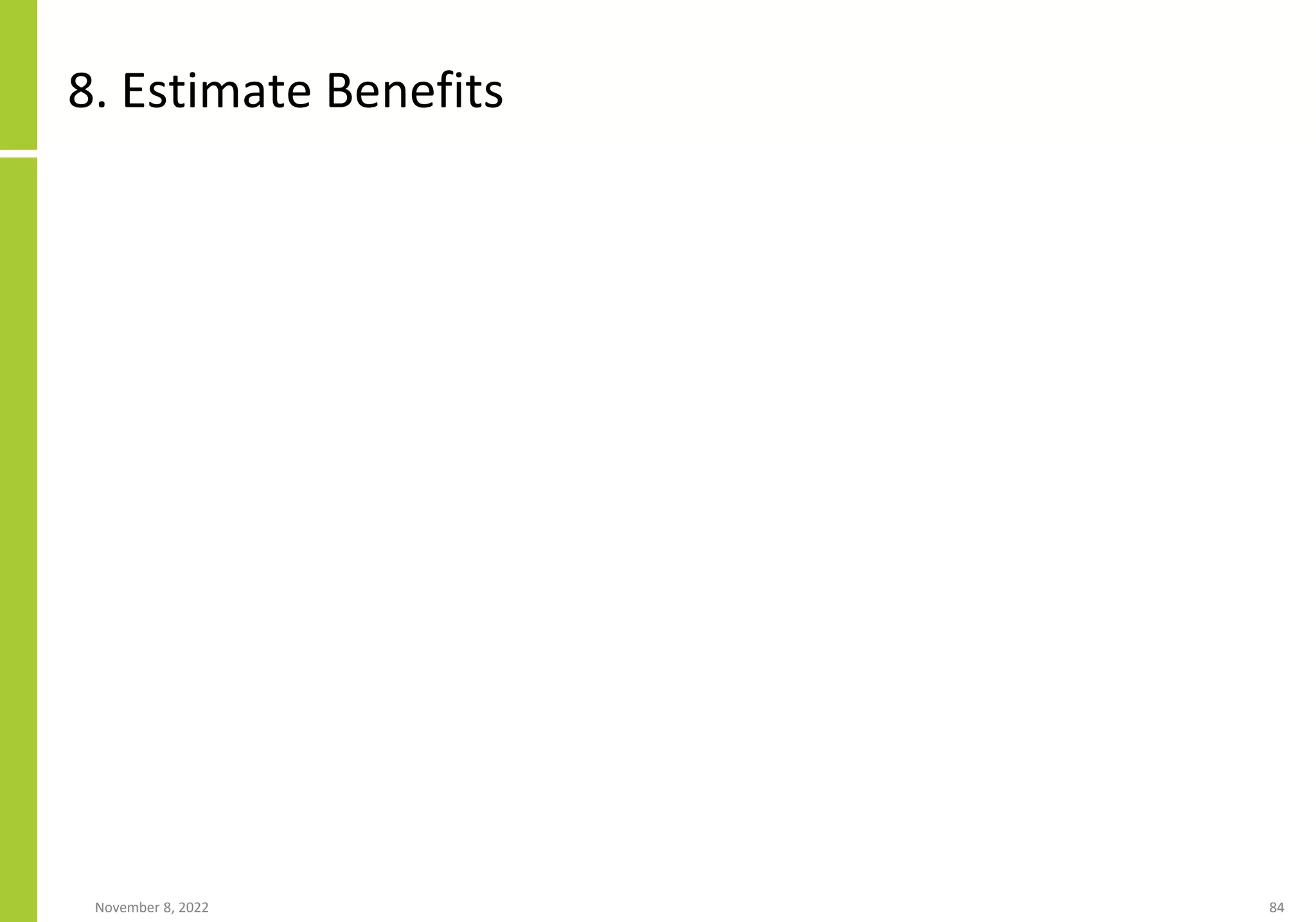 8. Estimate Benefits
November 8, 2022 84
 
