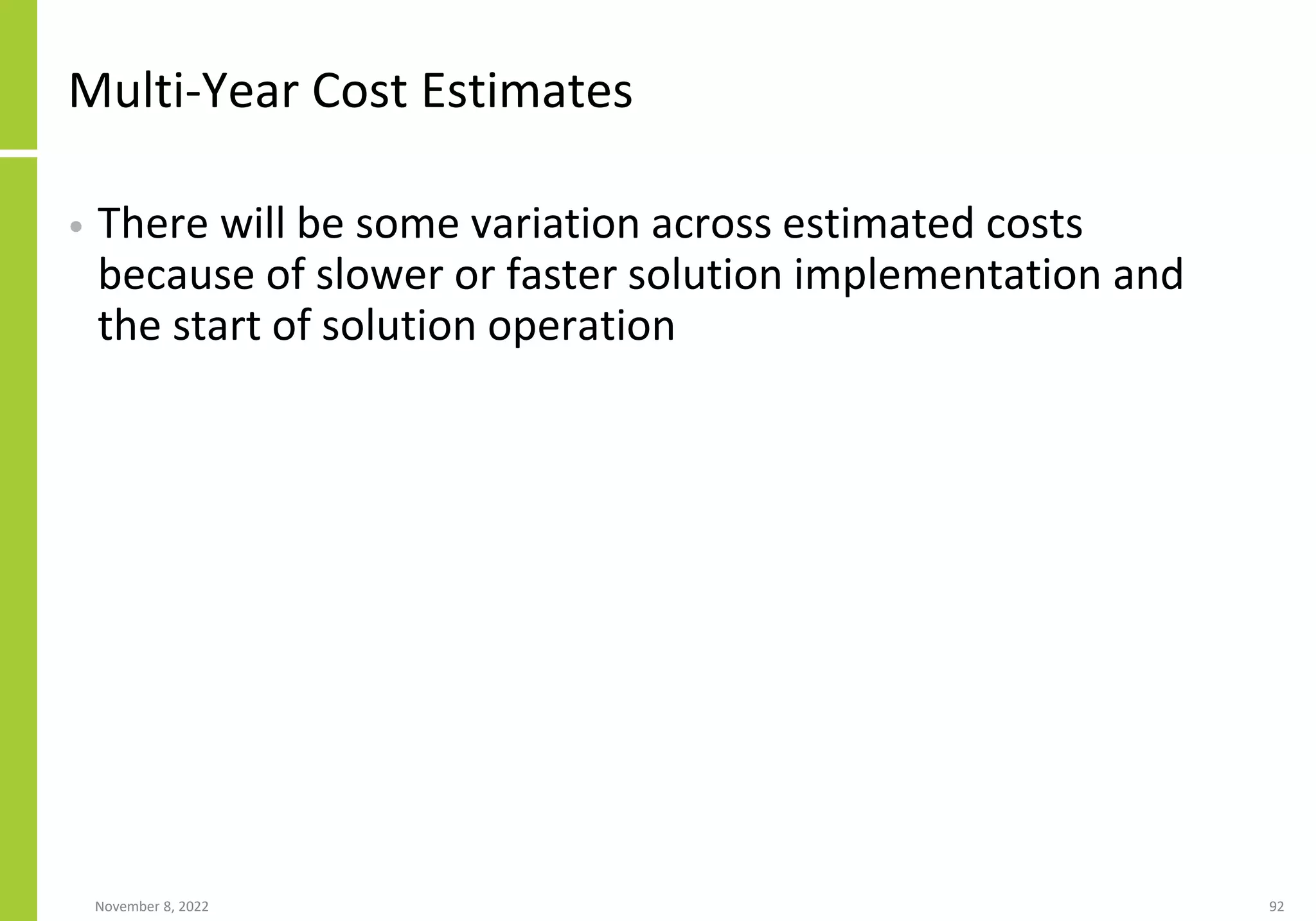 Multi-Year Cost Estimates
• There will be some variation across estimated costs
because of slower or faster solution implementation and
the start of solution operation
November 8, 2022 92
 