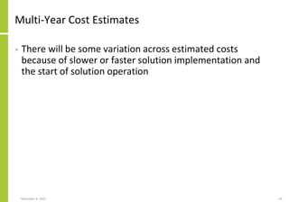 Multi-Year Cost Estimates
• There will be some variation across estimated costs
because of slower or faster solution implementation and
the start of solution operation
November 8, 2022 92
 