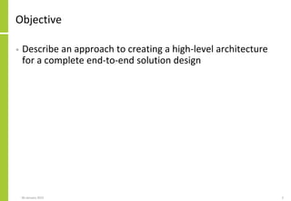 Objective
• Describe an approach to creating a high-level architecture
for a complete end-to-end solution design
06 January 2015 2
 