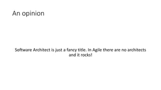 An opinion
Software Architect is just a fancy title. In Agile there are no architects
and it rocks!
 