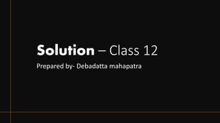Solution – Class 12
Prepared by- Debadatta mahapatra
 
