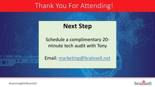 Thank You For Attending!
#LearningWithBrainSell
Next Step
Schedule a complimentary 20-
minute tech audit with Tony
Email: marketing@brainsell.net
 