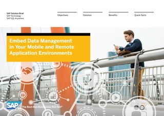 SAP Solution Brief
SAP Technology
SAP SQL Anywhere
BenefitsSolutionObjectives Quick Facts
©2015SAPSEoranSAPaffiliatecompany.Allrightsreserved.
Embed Data Management
in Your Mobile and Remote
Application Environments
 
