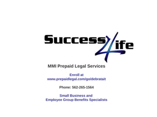 MMI Prepaid Legal Services
Enroll at
www.prepaidlegal.com/go/debratait
Phone: 562-265-1564
Small Business and
Employee Group Benefits Specialists
 