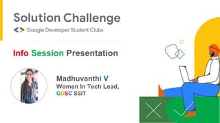 Info Session Presentation
Madhuvanthi V
Women In Tech Lead,
GDSC SSIT
 