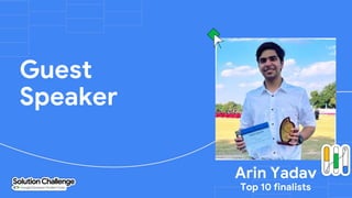 Guest
Speaker
Arin Yadav
Top 10 finalists
 