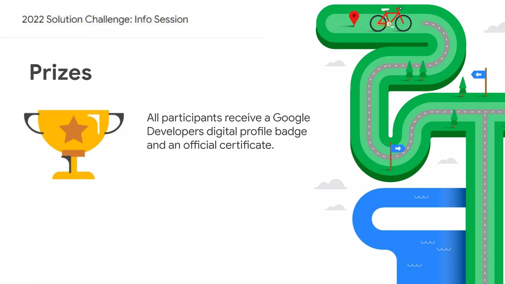 Prizes
All participants receive a Google
Developers digital profile badge
and an official certificate.
 