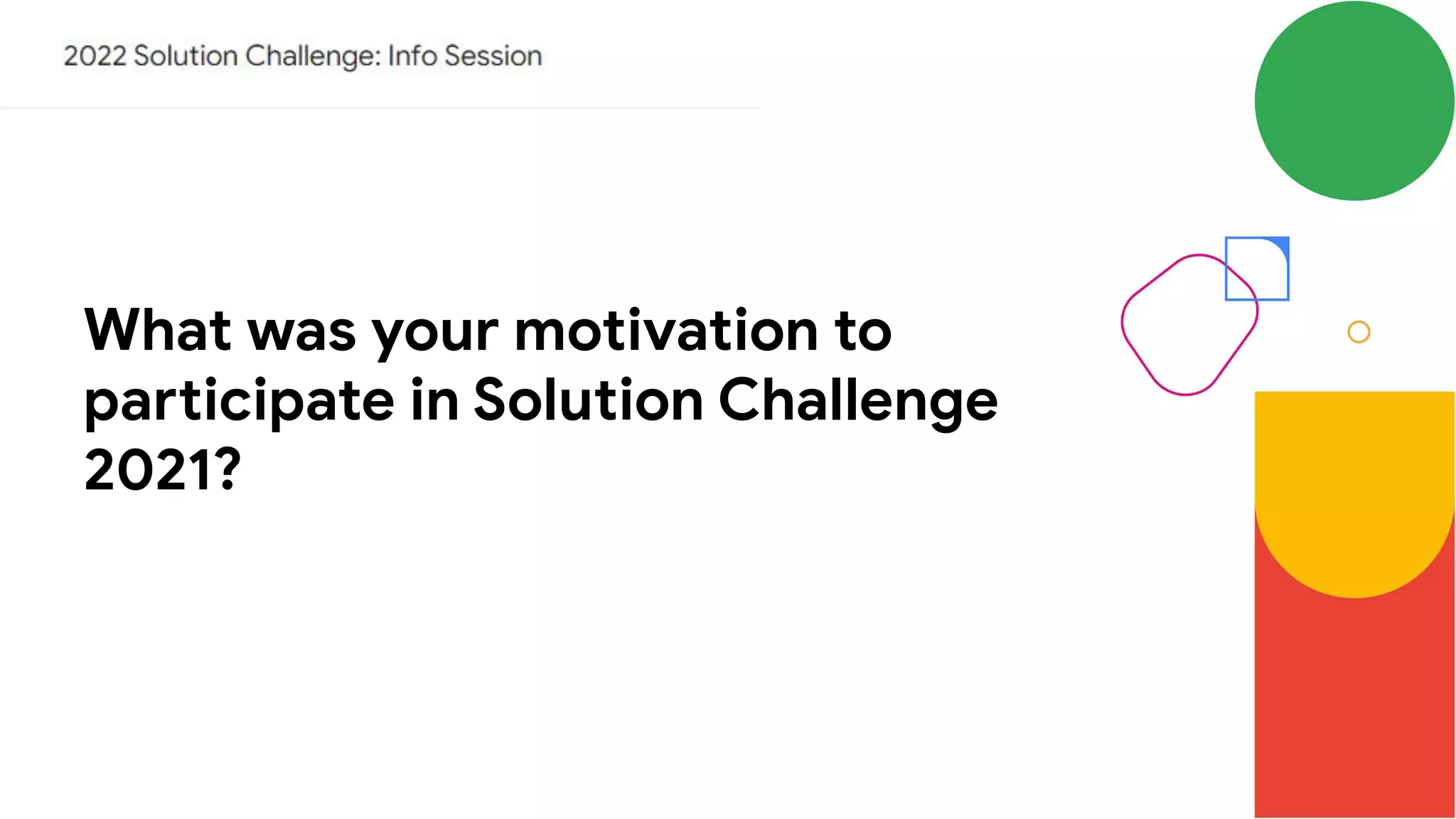 What was your motivation to
participate in Solution Challenge
2021?
 