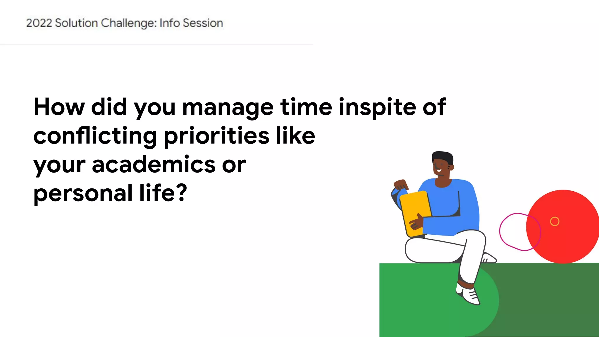 How did you manage time inspite of
conflicting priorities like
your academics or
personal life?
 