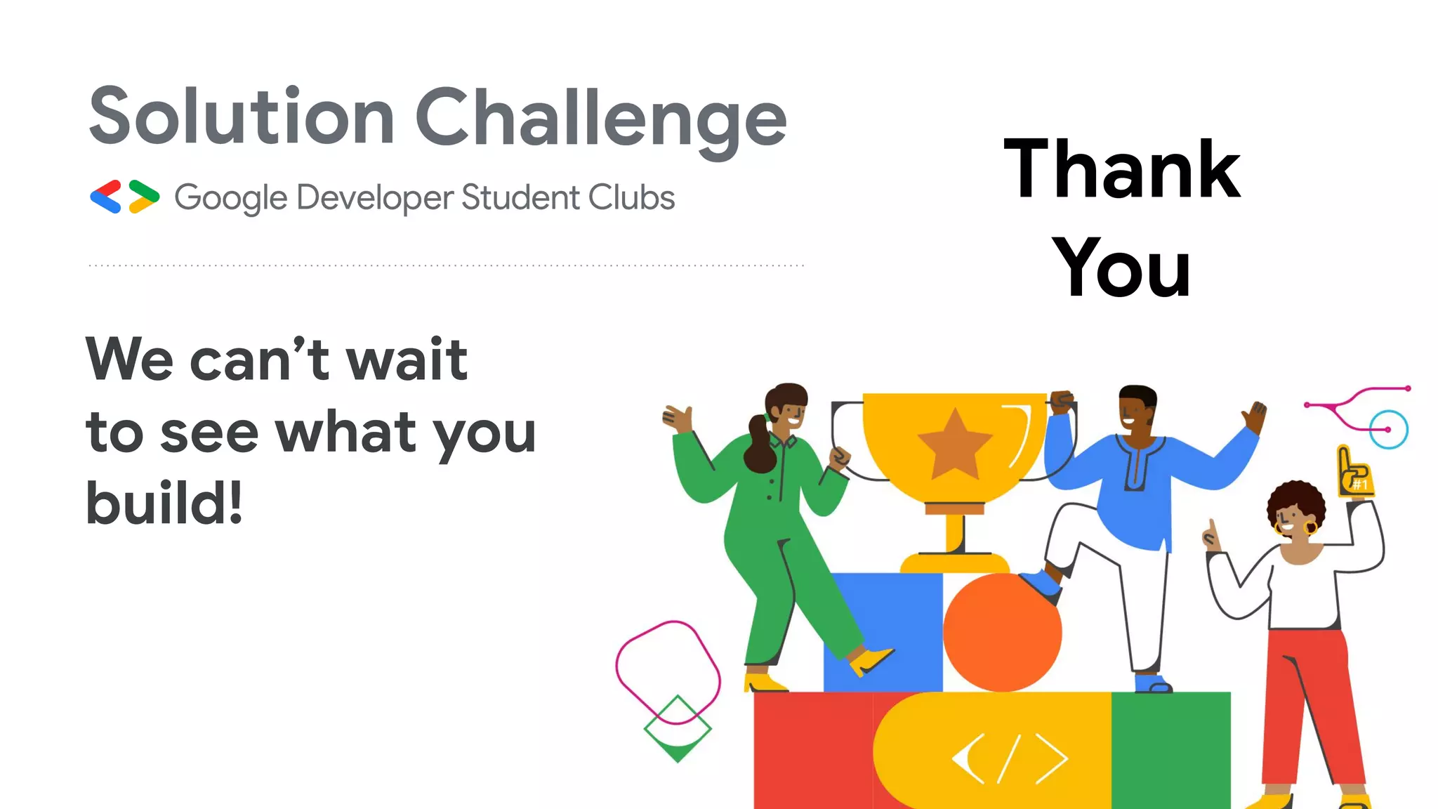 We can’t wait
to see what you
build!
Thank
You
 