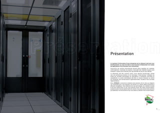 Présentation

Le système d’information d’une entreprise est un élément vital pour son
fonctionnement, au coeur de celui-ci nous trouvons le Datacenter là où toutes
les applications et les données sont concentrées.
Aujourd’hui les centres informatiques doivent êtres capables de s’adapter
continuellement, d’anticiper les besoins, d’accueillir des matériels toujours plus
puissants, toujours plus profonds avec des densités de plus en plus élevées…
Le datacenter doit être construit autour d’une réponse fonctionnelle, orienté
vers une architecture évolutive et non technique. Il doit autoriser l’utilisation de
toutes les nouvelles technologies qui permettront à l’entreprise d’accroître sa
compétitivité. Le centre informatique doit être en mesure d’évoluer au rythme
de l’entreprise, des transformations organisationnelles, sociales et des nouvelles
règlementations.
Nous, EFIRACK, concevons et réalisons des solutions clé en main qui intègrent
vos contraintes pour vous apporter une solution sur mesure alliant évolutivité et
efficacité énergétique. Nous sélectionnons les technologies, les matériels évolués
et les plus performants ce qui nous permet d’avoir des ratios consommation/
puissance parmi les plus performants du marché. Vous avez accès à des solutions
qui respectent l’environnement et qui vous aident à maîtriser votre consommation.




                                                                                       3
 