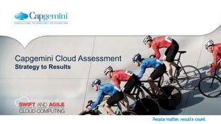 Capgemini Cloud Assessment
Strategy to Results
 