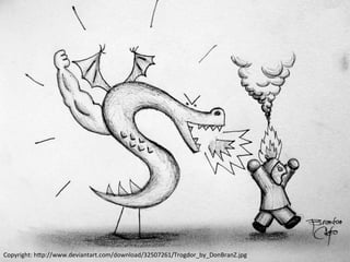 Copyright:	
 h<p://www.deviantart.com/download/32507261/Trogdor_by_DonBranZ.jpg	
 
 