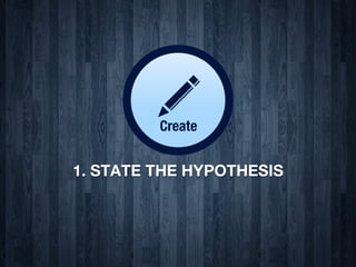 1. STATE THE HYPOTHESIS
 