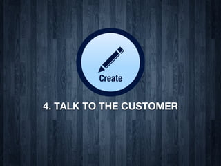 4. TALK TO THE CUSTOMER
 