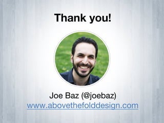 Thank you!




	
 	
        Joe Baz (@joebaz)
           www.abovethefolddesign.com
 
