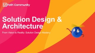 Solution Design &
Architecture
From Vision to Reality: Solution Design Mastery
 