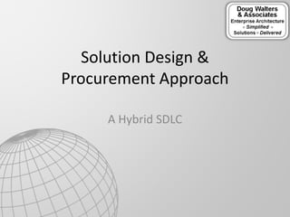 A Hybrid SDLC
Solution Design &
Procurement Approach
 