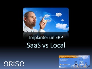 Implanter un ERP
SaaS vs Local
 