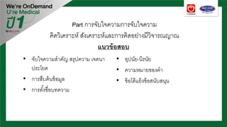 Part การจับใจความการจับใจความ
คิดวิเคราะห์ สังเคราะห์และการคิดอย่างมีวิจารณญาณ
แนวข้อสอบ
• จับใจความสําคัญ สรุปความ เจตนา
ประโยค
• การสืบค้นข้อมูล
• การตั้งชื่อบทความ
• อุปนัย-นิรนัย
• ความหมายของคํา
• ข้อโต้แย้งข้อสนับสนุน
 
