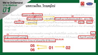 บทความเรื่อง วิกฤตยุโรป
เรื่องราวเกี่ยวกับวิกฤตทางการเงินของยุโรปนั้นได้เกิดขึ้นโดยไม่เคยห่างหายไปจากหน้าหนังสือพิมพ์เป็นระยะเวลา 2-
3 ปีแล้ว โดยจุดเริ่มต้นมาจากปัญหาหนี้สาธารณะแล้วขยายตัวไปสู่วิกฤตด้านการเงินของประเทศเล็กๆ อย่าง กรีซและ
ไอร์แลนด์ แล้วปัญหาหนี้นี้ก็ได้ลุกลามไปสู่ประเทศอื่นๆ ในกลุ่มที่ใช้สกุลเงินยูโรเดียวกันอย่างเช่น อิตาลีและสเปน ซึ่งมี
เศรษฐกิจใหญ่เป็นอันดับ 3 และ 4 ของสหภาพยุโรป วิกฤตที่เกิดขึ้นนี้ได้ส่งผลกระทบค่อนข้างมาก ทั้งทางด้านเศรษฐกิจ
การเงิน การคลัง
ในด้านเศรษฐกิจนั้น มีสัญญาณการชะลอตัวทางเศรษฐกิจมาตั้งแต่ต้นปีนี้แล้ว และมีแนวโน้ม เด่นชัดมากขึ้นว่ายุโรป
เข้าสู่ภาวะถดถอยด้านเศรษฐกิจ ตั้งแต่ไตรมาส 4 ปีนี้ และจะต่อเนื่องไปใน ปี 2555 ทั้งนี้เป็นผลมาจากปัญหาด้านเศรษฐกิจ
ของหลายประเทศในกลุ่มPIIGS (โปรตุเกส ไอร์แลนด์ อิตาลี กรีซ สเปน)
03
02
01 05 06
03
02,05,06
01
05
06 01 02
 