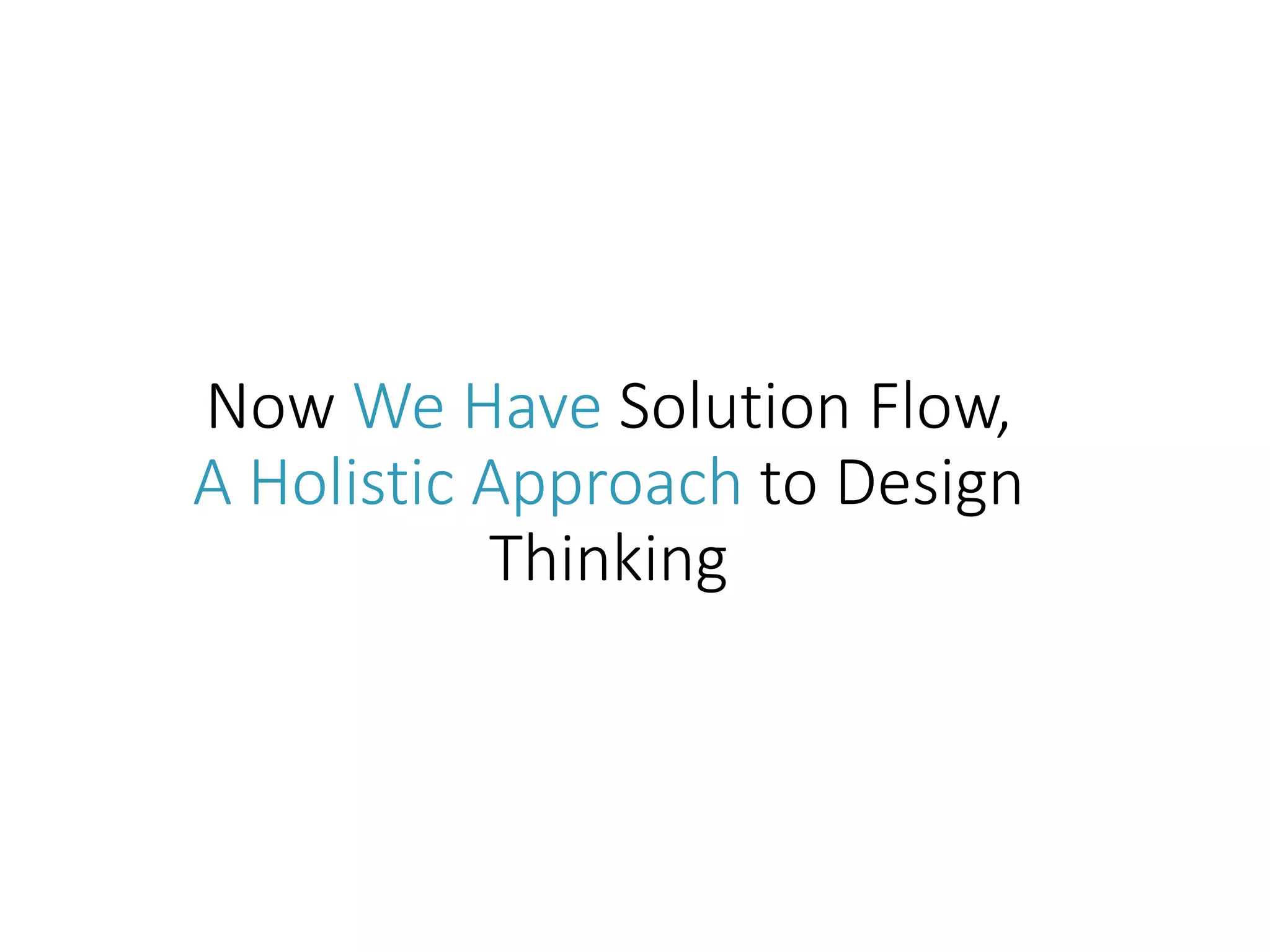 Now We Have Solution Flow,
A Holistic Approach to Design
Thinking
 