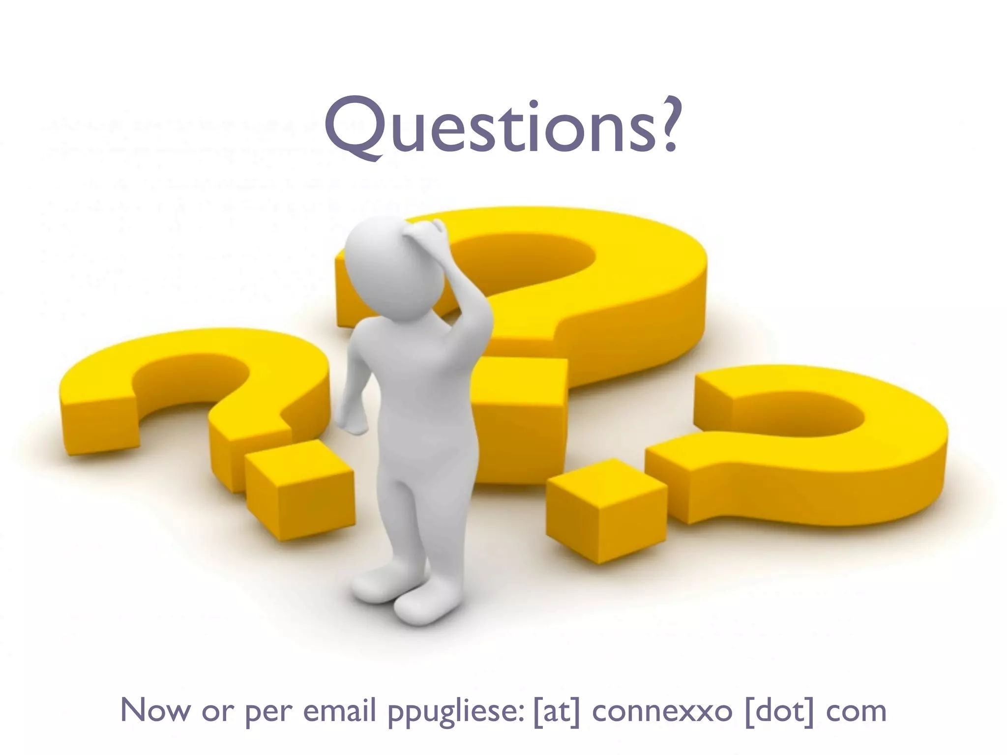 Questions?




Now or per email ppugliese: [at] connexxo [dot] com
 