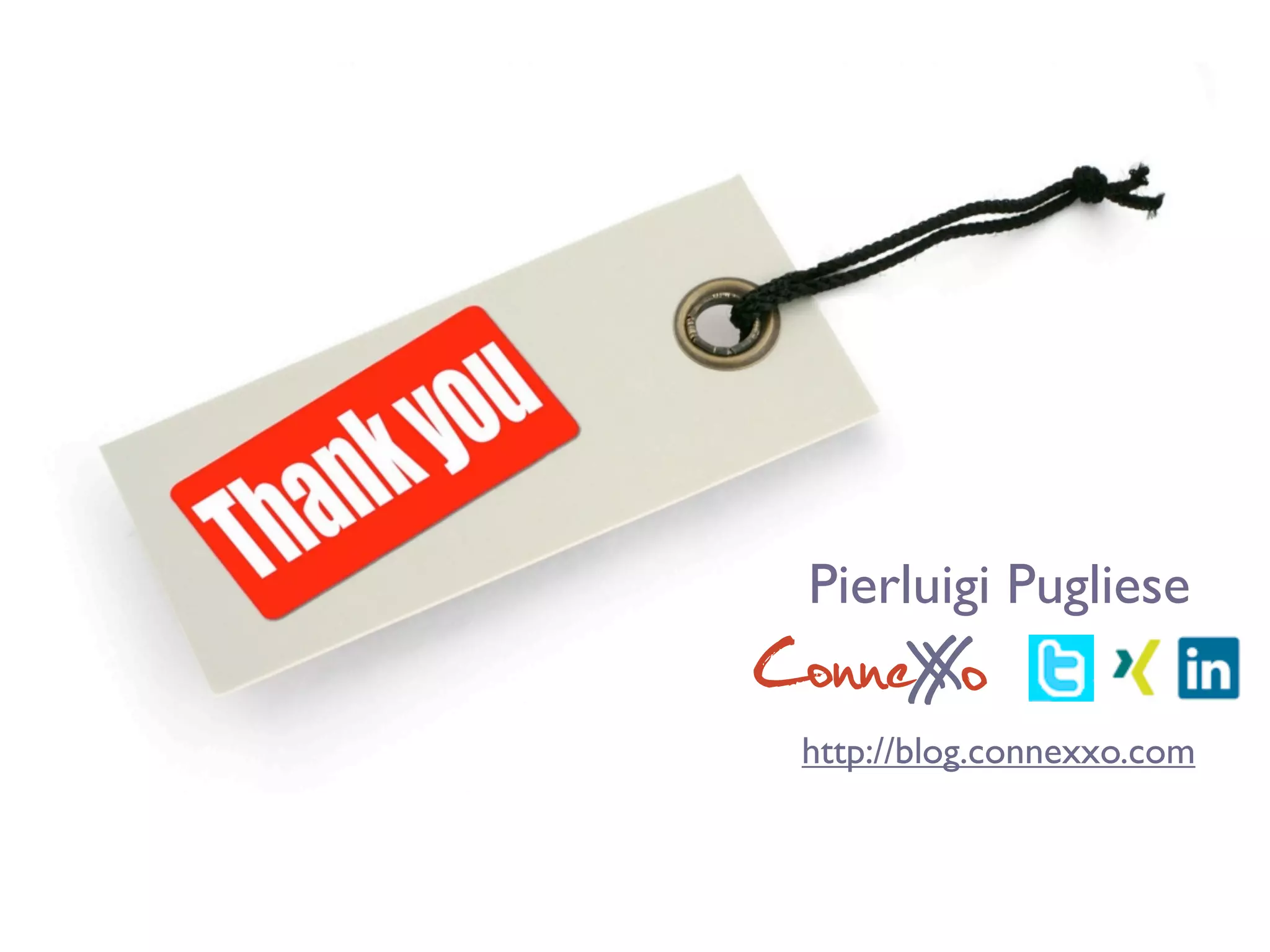 Pierluigi Pugliese
ConneX o
     X
 http://blog.connexxo.com
 