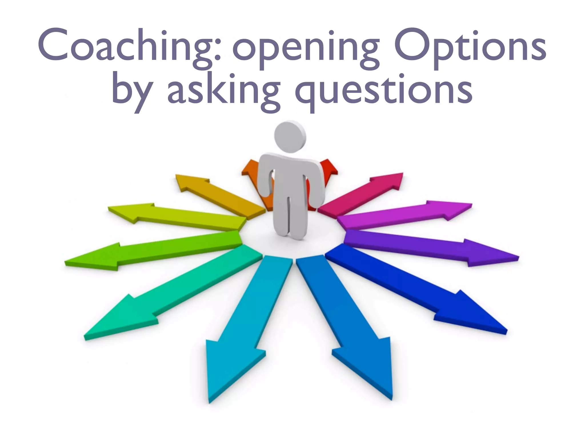 Coaching: opening Options
   by asking questions
 