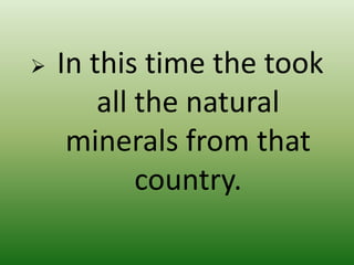 

In this time the took
all the natural
minerals from that
country.

 