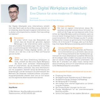 45
Der Digitale Arbeitsplatz eines Unternehmens entsteht
nicht über Nacht oder als Out-of-Box-Lösung. Vielmehr ist
es notwendig, dieses Konzept im eigenen Unternehmen neu
zu denken und entsprechend zu handeln. Doch was verbirgt
sich dahinter?
Bewusstsein
Im ersten Schritt muss das Bewusstsein ent-
stehen, dass die Anzahl der genutzten, digitalen
Werkzeuge in den Unternehmen weiter zunimmt,
trotz verschiedener Konsolidierungen. Dies hat zur Folge,
dass zusammenhängende Informationen über verschie-
dene Anwendungen hinweg abgelegt werden, viel ver-
streuter, als in der Zeit, in der nur E-Mail und Fileserver
genutzt wurden.
Lösung und Change Management
Für sie wird es sehr wichtig werden, die Potenzia-
le im Unternehmen so zu vermitteln, dass sie aus
der IT heraus führend mit den Fachbereichen ge-
meinsam die neuen Arbeitsweisen auswählen (Beratung),
die Grundlagen dafür schaffen (Lösung) und die Nutzung
über ein aktives Change Management sicherstellen. Die
Rolle der IT verändert sich dabei massiv. Gelingt ihnen
diese Umstellung, wird sich ihr Unternehmen einen deut-
lichen Wettbewerbsvorteil verschaffen.
Über den gesamten Prozess unterstützen wir sie von der:
•	 Erstellung ihrer Vision
•	 der Begleitung der Veränderung von IT-Abteilungen
•	 die Abstimmung der Strategie und Roadmap
•	 der Beratung der IT-Strategie
•	 dem Aufbau einer internen Organisation zur Umset-
zung des Projektes
•	 der Umsetzung der Lösungen, bis hin zum
•	 Change Management für die unternehmensweite
Nutzung und dem
•	 Service und Support für den stabilen Betrieb an.
Vision
Denkt man diese Entwicklung konsequent zu
Ende, entsteht als Bild eines Digital Workplace
die Vision einer vernetzten Anwendungsland-
schaft im Unternehmen, die die Anwender hinsichtlich
ihrer Arbeit effektiv unterstützt. Das reine Informations-
silo hat ausgedient. Vielmehr bringt die Vernetzung von
Anwendungen und der Austausch von Informationen den
Mehrwert, der Anwender medienbruchfreier und anwen-
dungsübergreifender arbeiten lässt und sie sich besser
auf ihre eigentliche Arbeit konzentrieren können.
1
2
Strategie und Roadmap
Hat man im eigenen Unternehmen dieses Be-
wusstsein entwickelt und eine Vision formuliert, so
stellt sich die Frage, wo man beginnen sollte. Eines
ist klar, der Digital Workplace wird nur entstehen, wenn sie
mit einer klaren Strategie Hand-in-Hand im Unternehmen
zusammenarbeiten. Mit ihren Kollegen aus der IT und den
Fachbereichen müssen sie gemeinsame Entscheidungen
treffen, z.B. im Sinne der IT-Strategie, aber auch die Road-
map ihres Digital Workplaces beständig weiterentwickeln.
3
4
Sprechen sie uns an:
Anja Blume
E-Mail Adresse:	Anja.Blume@communardo.de
Telefonnummer:	+49 (351) 833 82-245 	
Den Digital Workplace entwickeln
Eine Chance für eine moderne IT-Abteilung
Tino Schmidt
Bereichsleiter Buisness Portals & Digital Workplace
 
