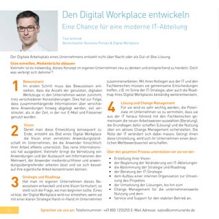 56
Der Digitale Arbeitsplatz eines Unternehmens entsteht nicht über Nacht oder als Out-of-Box-Lösung.
Silos einreißen, Medienbrüche abbauen
Vielmehr ist es notwendig, dieses Konzept im eigenen Unternehmen neu zu denken und entsprechend zu handeln. Doch
was verbirgt sich dahinter?
Bewusstsein
Im ersten Schritt muss das Bewusstsein ent-
stehen, dass die Anzahl der genutzten, digitalen
Werkzeuge in den Unternehmen weiter zunimmt,
trotz verschiedener Konsolidierungen. Dies hat zur Folge,
dass zusammenhängende Informationen über verschie-
dene Anwendungen hinweg abgelegt werden, viel ver-
streuter, als in der Zeit, in der nur E-Mail und Fileserver
genutzt wurden.
Lösung und Change Management
Für sie wird es sehr wichtig werden, die Poten-
ziale im Unternehmen so zu vermitteln, dass sie
aus der IT heraus führend mit den Fachbereichen ge-
meinsam die neuen Arbeitsweisen auswählen (Beratung),
die Grundlagen dafür schaffen (Lösung) und die Nutzung
über ein aktives Change Management sicherstellen. Die
Rolle der IT verändert sich dabei massiv. Gelingt ihnen
diese Umstellung, wird sich ihr Unternehmen einen deut-
lichen Wettbewerbsvorteil verschaffen.
Über den gesamten Prozess unterstützen wir sie von der:
•	 Erstellung ihrer Vision
•	 der Begleitung der Veränderung von IT-Abteilungen
•	 die Abstimmung der Strategie und Roadmap
•	 der Beratung der IT-Strategie
•	 dem Aufbau einer internen Organisation zur Umset-
zung des Projektes
•	 der Umsetzung der Lösungen, bis hin zum
•	 Change Management für die unternehmensweite
Nutzung und dem
•	 Service und Support für den stabilen Betrieb an.
Vision
Denkt man diese Entwicklung konsequent zu
Ende, entsteht als Bild eines Digital Workplace
die Vision einer vernetzten Anwendungsland-
schaft im Unternehmen, die die Anwender hinsichtlich
ihrer Arbeit effektiv unterstützt. Das reine Informations-
silo hat ausgedient. Vielmehr bringt die Vernetzung von
Anwendungen und der Austausch von Informationen den
Mehrwert, der Anwender medienbruchfreier und anwen-
dungsübergreifender arbeiten lässt und sie sich besser
auf ihre eigentliche Arbeit konzentrieren können.
1
2
Strategie und Roadmap
Hat man im eigenen Unternehmen dieses Be-
wusstsein entwickelt und eine Vision formuliert, so
stellt sich die Frage, wo man beginnen sollte. Eines
ist klar, der Digital Workplace wird nur entstehen, wenn sie
mit einer klaren Strategie Hand-in-Hand im Unternehmen
zusammenarbeiten. Mit ihren Kollegen aus der IT und den
Fachbereichen müssen sie gemeinsame Entscheidungen
treffen, z.B. im Sinne der IT-Strategie, aber auch die Road-
map ihres Digital Workplaces beständig weiterentwickeln.
3
4
Sprechen sie uns an: Telefonnummer: +49 800 1255255 E-Mail Adresse: sales@communardo.de
Den Digital Workplace entwickeln
Eine Chance für eine moderne IT-Abteilung
Tino Schmidt
Bereichsleiter Buisness Portals & Digital Workplace
 