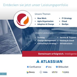 8
•	 Training
•	 Change Management
•	 Consulting & Strategy
Unsere Leistungen
•	 Service & Support
•	 Hosting & Cloud
•	 Infrastructure
•	 IT-Strategy
•	 Cloud
•	 DevOps
•	 New Work
•	 Agile Organisation
•	 Adoption & Change
Unsere Themen
Gemeinsam erfolgreich. Intelligente
Entdecken sie jetzt unser Leistungsportfolio
 
