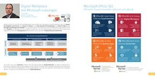34 35
Digital Workplace
mit Microsoft-Lösungen
Thomas Walz
Business Line Manager
Microsoft Workplace Solutions
Stellen sie sich vor: Sie öffnen ihren Webbrowser und erhalten eine Startseite mit einem Überblick über ihre aktuel-
len Aufgaben und Termine, den Status zu Themen, eine Liste aktueller Entscheidungen und offener Punkte sowie
Anfragen und Dialoge ihrer Kollegen. Sie wechseln über Kommunikationen und letzten Bearbeitungen direkt in eines
ihrer Projekte und befinden sich im virtuellen Projektraum mit ihren Teamkollegen, können auf alle Projektinhalte
zugreifen, am aktuellen Konzeptstand weiterarbeiten und zu aktuellen Projektsituationen abstimmen.
Sie suchen nach einem Experten, erhalten einen Vorschlag relevanter Ansprechpartner und laden per Mausklick zu
einer Ad-hoc-Besprechung mit dem Experten in den USA ein. Die besprochene Situation wird direkt online dokumen-
tiert und per Workflow weitergeleitet. Diese Vorstellung kann nun über den gesamten Arbeitstag weiter ausgebaut
werden – all das sind zentrale Elemente eines Digital Workplace.
Microsoft Office 365
Effiziente Zusammenarbeit jederzeit und überall
 