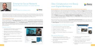 46 47
Enterprise Social Network
Bessere Kommunikation im Unternehmen
Gerade in verteilten Unternehmen kommt es darauf an, Experten zu finden und verteilte Teams schnell zusammen zu
stellen. Beezy für SharePoint und Office 365 bietet dafür eine moderne Lösung, die alle Anforderungen an ein Social
Network erfüllt. Wir erstellen ihr modernes Intranet oder Social Network mit Beezy in ihrem Corporate Design. Die
gezielte Vermittlung wichtiger Unternehmensinformationen gelingt perfekt durch Beezy Stories.
•	 Transparente Zusammenarbeit in Communitys und
Teamarbeitsräumen durch Microblogging
•	 Übersichtliche und dynamische Darstellung von
Aktivitäten aus Communitys und Teamarbeitsräumen
•	 Effektives Wissensmanagement durch moderne
Wiki-Funktionen
•	 Organisationales Ideenmanagement und Vorschlags-
wesen
•	 Höhere Nutzung des Intranets durch Gamification-
Funktionen
•	 Einfaches Einstellen von Kurzumfragen für schnelles
Feedback
Bild: Intranet-Startseite mit Beezy
Features sind u.a.:
Unternehmensweite Vernetzung
Sie bieten die Möglichkeit, News in das moderne Intranet zu integrieren. Umfangreiche visuelle Bearbeitungsfunk-
tionen ermöglichen dabei eine lebendige Darstellung, sodass Mitarbeiter motiviert werden, Artikel zu kommentieren,
zu liken oder mit Kollegen zu teilen. Dabei können Mitarbeiter Artikel mehrsprachig im gesamten Unternehmen
oder für eine bestimmte Zielgruppe publizieren. Verschiedene Channels ermöglichen es außerdem, nur bestimmten
News zu folgen. Der Dialog zwischen Mitarbeitern wird über Communitys und die vielfältigen Social Funktionen ge-
fördert. Die Vernetzung der Kollegen über die Profile aktiviert die Zusammenarbeit sowie den unternehmensweiten
Wissensaustausch.
Über Collaboration mit Beezy
zum Digital Workplace
Microsoft SharePoint on-premise oder cloud-basiert für Microsoft Office 365 und mobile Endgeräte
Microsoft SharePoint ist in vielen Unternehmen fester Bestandteil der IT-Landschaft. Häufig bleibt jedoch die Nutzung
hinter den Möglichkeiten zurück und beschränkt sich auf die Ablage von Dokumenten. Beezy bietet das Potenzial,
Microsoft SharePoint zu einer modernen Plattform für Kommunikation und Zusammenarbeit weiterzuentwickeln,
ohne ein individuelles SharePoint Projekt starten zu müssen. Die Anwender erhalten mit Beezy sehr einfach die Mög-
lichkeit, eigene Communitys für den gemeinsamen Austausch oder für Projekte mit ihren Kollegen zu initiieren. Mit
Hilfe der Sharebox können sie leicht ihre Inhalte und Informationen mit Kollegen teilen oder eine Diskussion im Team
starten, die Arbeit von Kollegen loben, Umfragen initiieren oder Projektaufgaben teilen. Der Activity Stream hilft,
alle relevanten Informationen im Überblick zu behalten und über die Profile lassen sich leicht Kollegen finden, die bei
Herausforderungen unterstützen können.
Beezy lässt SharePoint zu einem zentralen Ort für Kommunikation und Zusammenarbeit werden. Dazu trägt auch die
intuitive und sehr moderne Benutzeroberfläche maßgeblich bei, wodurch Social Collaboration für jeden zum Kinder-
spiel wird. Beezy ist sowohl für Microsoft SharePoint on-premise als auch cloud-basiert für Microsoft Office 365 und
für mobile Endgeräte mit iOS oder Android Systemen verfügbar.
•	 Im Team kommunizieren & zusammen arbeiten
•	 Dokumente bearbeiten und Bilder oder Videos teilen
•	 Aufgaben transparent managen
•	 Aktuelle Informationen veröffentlichen
•	 Projekt- und Themenwissen zielgerichtet und transparent
sichern
Social Collaboration mit Hilfe von Communitys
•	 Ausgezeichnete User-Experience mit dem
„Best Office 365/SharePoint Solution“ Award 2015
•	 Intuitive Bedienung und mobile Verwendung
(iOS, Android)
•	 Schnelle Bereitstellung als on-premise,
Hybrid oder Cloud-Lösung
Was zeichnet Beezy aus?
•	 Hochgradig anpassbar an ihre Bedürfnisse
und Einsatzzwecke
•	 Nativ für SharePoint und Office 365 entwickelt
•	 Integration mit Skype for Business, Yammer,
Outlook, Delve und Office Graph
•	 Produktentwicklung abgestimmt auf die Microsoft-
Roadmap
Thomas Walz
Business Line Manager Microsoft Workplace Solutions
 