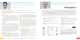 5756
Enterprise Search mit intergator
Die universelle Unternehmenssuche
Die Digitalisierung in Unternehmen bringt eine stetig wachsende Anzahl von Dokumenten, Nachrichten, Datensätzen
und E-Mails mit sich. Oft werden all diese Informationen in verschiedenen Systemen abgelegt, die kaum oder nur
schwer ganzheitlich durchsuchbar sind. Das erschwert das Auffinden und Verknüpfen von Informationen. interga-
tor ist eine systemübergreifende Suchmaschine, Wissensmanagement- und Analytics-Plattform, die ihnen wertvolle
Arbeitszeit spart. In Sekundenschnelle können ihre Mitarbeiter und Kunden relevante Informationen aus Millionen
von Dokumenten, E-Mails, Webseiten und anderen Datensätzen finden. Dabei integrieren sie intergator einfach in ihr
bestehendes System und berücksichtigen somit gleich interne Zugriffsrechte bei der Suche von Informationen.
•	 Universell: intergator ist eine Suche für alle In-
formationen im Unternehmen
•	 Sicher: Zugriffsrechte auf Dokumente und Datei-
en werden berücksichtigt
•	 Social: Nutzer können Suchergebnisse individuell
markieren
Das bietet ihnen die universelle Unternehmenssuche intergator
•	 Semantisch: Informationsbeziehung und Kategorien
werden automatisch abgebildet und vorgeschlagen
•	 Integrativ: ein persönliches Dashboard erlaubt den
schnellen Zugriff auf alle Informationen
•	 Visuell: intergator stellt der Textvorschau auch
Vorschaubilder und typabhängige Metadaten zur
Verfügung
Über unseren Partner interface:projects können wir
ihnen nicht nur eine Softwarelösung für die universelle
Unternehmenssuche anbieten, sondern auch eine Ap-
pliance-Lösung. Das ist die ideale Lösung für sie, wenn
sie die maximale Leistung bei minimalem Integrations-
aufwand und eine optimale Skalierbarkeit des Systems
sicherstellen wollen.
intergator auch als
Appliance-Lösung
Der Digitale Arbeitsplatz eines Unternehmens entsteht nicht über Nacht oder als Out-of-Box-Lösung.
Silos einreißen, Medienbrüche abbauen
Vielmehr ist es notwendig, dieses Konzept im eigenen Unternehmen neu zu denken und entsprechend zu handeln. Doch
was verbirgt sich dahinter?
Bewusstsein
Im ersten Schritt muss das Bewusstsein ent-
stehen, dass die Anzahl der genutzten, digitalen
Werkzeuge in den Unternehmen weiter zunimmt,
trotz verschiedener Konsolidierungen. Dies hat zur Folge,
dass zusammenhängende Informationen über verschie-
dene Anwendungen hinweg abgelegt werden, viel ver-
streuter, als in der Zeit, in der nur E-Mail und Fileserver
genutzt wurden.
Lösung und Change Management
Für sie wird es sehr wichtig werden, die Poten-
ziale im Unternehmen so zu vermitteln, dass sie
aus der IT heraus führend mit den Fachbereichen ge-
meinsam die neuen Arbeitsweisen auswählen (Beratung),
die Grundlagen dafür schaffen (Lösung) und die Nutzung
über ein aktives Change Management sicherstellen. Die
Rolle der IT verändert sich dabei massiv. Gelingt ihnen
diese Umstellung, wird sich ihr Unternehmen einen deut-
lichen Wettbewerbsvorteil verschaffen.
Über den gesamten Prozess unterstützen wir sie von der:
•	 Erstellung ihrer Vision
•	 der Begleitung der Veränderung von IT-Abteilungen
•	 die Abstimmung der Strategie und Roadmap
•	 der Beratung der IT-Strategie
•	 dem Aufbau einer internen Organisation zur Umset-
zung des Projektes
•	 der Umsetzung der Lösungen, bis hin zum
•	 Change Management für die unternehmensweite
Nutzung und dem
•	 Service und Support für den stabilen Betrieb an.
Vision
Denkt man diese Entwicklung konsequent zu
Ende, entsteht als Bild eines Digital Workplace
die Vision einer vernetzten Anwendungsland-
schaft im Unternehmen, die die Anwender hinsichtlich
ihrer Arbeit effektiv unterstützt. Das reine Informations-
silo hat ausgedient. Vielmehr bringt die Vernetzung von
Anwendungen und der Austausch von Informationen den
Mehrwert, der Anwender medienbruchfreier und anwen-
dungsübergreifender arbeiten lässt und sie sich besser
auf ihre eigentliche Arbeit konzentrieren können.
1
2
Strategie und Roadmap
Hat man im eigenen Unternehmen dieses Be-
wusstsein entwickelt und eine Vision formuliert, so
stellt sich die Frage, wo man beginnen sollte. Eines
ist klar, der Digital Workplace wird nur entstehen, wenn sie
mit einer klaren Strategie Hand-in-Hand im Unternehmen
zusammenarbeiten. Mit ihren Kollegen aus der IT und den
Fachbereichen müssen sie gemeinsame Entscheidungen
treffen, z.B. im Sinne der IT-Strategie, aber auch die Road-
map ihres Digital Workplaces beständig weiterentwickeln.
3
4
Sprechen sie uns an: Telefonnummer: +49 800 1255255 E-Mail Adresse: sales@communardo.de
Den Digital Workplace entwickeln
Eine Chance für eine moderne IT-Abteilung
Tino Schmidt
Bereichsleiter Buisness Portals & Digital Workplace
 
