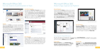 36 37
Microsoft Office 365
Für eine moderne Zusammenarbeit im Team
SharePoint Teamseiten
Auf modernen SharePoint Teamseiten haben sie alle
Aktivitäten ihrer Teams fest im Blick. Geben sie ihren
Teams die Möglichkeit, sich und ihre Arbeitsergebnisse
in einem übersichtlichen und intuitiv bedienbaren Ge-
wand zu präsentieren. Durch die neue Inline Bearbei-
tung erstellen und gestalten sie ihre Wissensseiten auf
einfachste Art und Weise. Mit der mobile SharePoint-
App haben sie zudem ihre relvevanten Informationen
und Dokumente praktisch überall zur Hand.
Yammer
Verwenden sie Yammer, um ihre Teams unternehmens-
weit zu vernetzen. Sammeln sie Ideen, nutzen sie einen
gemeinsamen Wissenspool, und bleiben sie am Puls ih-
res Unternehmens. Fördern sie mit Gruppenfeeds eine
offene Gesprächskultur und die Zusammenarbeit sowie
den Austausch bewährter Methoden. Benachrichtigung-
en sorgen dafür, dass jeder Einzelne stets informiert und
aktiv eingebunden ist.
Microsoft Teams
Microsoft Teams ist ein chatbasierter Arbeitsbereich für
moderne Teams. Die Lösung verbindet Nutzer, Inhalte
und Werkzeuge, um die Produktivität im Team zu stei-
gern. Greifen sie an einem zentralen Ort bequem auf alle
Unterhaltungen und Inhalte zu. Der Arbeitsbereich lässt
sich individuell anpassen und mit vielen Office-Anwen-
dungen verbinden, die sie kennen und gerne nutzen.
Bild: SharePoint Modern Teamsite
Bild: Yammer Gruppe
Bild: Microsoft Teams Stream
Microsoft Office 365
Moderne Apps ergänzen die Plattform
Microsoft Streams
Nutzen sie Microsoft Stream, um Videos in ihrer eigenen
sicheren Unternehmensumgebung zu verbreiten und zu
teilen. Die Einsatzmöglichkeiten sind vielfältig und rei-
chen vom Onboarding neuer Mitarbeiter bis hin zum Tei-
len kurzer Führungskräftestatemants, z. B. wenn das
Unternehmen ein großes Projekt erfolgreich abschlie-
ßen konnte. Intelligente Features wie Audiotranskripti-
on und Gesichtserkennung unterstützen ihre Mitarbei-
ter dabei schnell, die für sie relevanten Inhalte zu finden.
Microsoft Planner
Mit Microsoft Planner haben sie die Möglichkeit, die
Aufgabenbearbeitung in ihrem Team zu organisieren
und zu verwalten. Weisen sie einzelne Projektaufgaben
bestimmten Mitarbeitern zu, vergeben entsprechende
Fälligkeitsdaten und überwachen sie den Fortschritts-
grad dieser Aufgabe im integrierten Planner Hub.
Der integrierte Digital Workplace
Mit Office 365 haben sie die Möglichkeit, ihre Anwendungen ohne Medienbrüche zu integrieren und zu nutzen:
Greifen sie auf ihre E-Mails und Termine im Outlook zu oder rufen sie unkompliziert ihre Word- und Exceldateien
auf, die sie vorher im OneDrive abgelegt haben.
Bild: Microsoft Streams
Bild: Microsoft Planner
Dynamics 365
Organisieren sie ihre Unternehmensressourcenpla-
nung (ERP) und ihr Geschäftsbeziehungsmanagement
(CRM) mit Microsoft Dynamics 365, um ihre Kunden,
Produkte, Mitarbeiter und Abläufe miteinander zu ver-
netzen.
Project Online
Planen und steuern sie ihre Projektportfolios. Pro-
ject Online ist das ideale Werkzeug für ihre Termin-,
Vorgangs- und Ressourcenverwaltung und hilft
ihnen, ihre Projekte noch effizienter zu steuern.
 