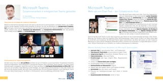 40 41
Microsoft Teams
Zusammenarbeit in erfolgreichen Teams gestalten
Teamarbeit als Grundlage der modernen Arbeitswelt
Moderne Unternehmen benötigen heute mehr denn je dynamische Zusammenarbeit in verteilten Teams, um im Wett-
bewerb und der digitalen Transformation bestehen zu können. Die Zeit, die Mitarbeiter mit kollaborativer Projektar-
beit verbringen, macht heute einen signifikanten Teil ihrer Gesamtarbeitszeit aus. Typische Aufgaben, die dabei immer
wieder relevant sind, sind der Austausch von Dokumenten, die transparente Kommunikation über das gesamte
Team hinweg und der mobile und ortsunabhängige Zugriff auf Projektergebnisse.
Kommunikation für Teams leicht gemacht
Darüber hinaus hat sich die Art und Weise verändert wie wir mit Anderen zusammenarbeiten. Projektteams bestehen
heute aus Angestellten, freien Mitarbeitern und externen Partnern, die in verteilten Teams arbeiten. Um diesen neuen
Anforderungen zu begegnen, bietet Microsoft mit Teams die Basis für intelligente Kommunikation in Office 365. Egal
ob es sich um ein Adhoc-Video Meeting mit den Kollegen, ein regelmäßiges Onlinemeeting im Team oder einfach nur
den Anruf des Kunden handelt, Microsoft Teams verbindet dies mit einer perfekten Qualität in einer Oberfläche. Damit
ist es das ideale Anwendung für die Arbeit in interdisziplinär und ortsunabhängig arbeitenden Teams.
•	 zentraler Hub für geschlossene Team- und Projektarbeit
•	 Chat-basierte Teamräume und persistente Gruppen-Chats
•	 integrierten Zugriff auf SharePoint, OneNote, Planner u.v.m.
•	 Videochatfunktion in Microsoft Teams
•	 Erweiterungen über Apps möglich (Bots, Registerkarten,
Connectoren)
•	 Inhalte und Chatverläufe stets verfügbar
•	 Projektupdates direkt im Thread posten
•	 Kommunikation an Dokumenten möglich
•	 Dateien über alle eigenen Teams und Projekte einsehbar
•	 Activityfeed über alle Teams und Projekte
•	 Planung von Teambesprechungen auch direkt in Outlook
möglich
•	 Zusammenarbeit mit Externen, direkt im Team
Welche Vorteile Ihnen die Arbeit mit Microsoft Teams bietet:
Microsoft Teams
Mehr als ein Chat-Tool - der Collaboration Hub
Doch Microsoft Teams bietet noch mehr. Durch die steigende An-
zahl von Anwendungen in den Unternehmen suchen Anwender
nach Möglichkeiten der Orientierung oder einer zentralen Orga-
nisation ihrer Themen. Genau hier spielen die Vielzahl der Kon-
nektoren in Teams und die Möglichkeit zur Realisierung von Chat
Bots einen entscheidenden Vorteil aus.
Microsoft Teams etabliert sich zunehmend als ein solch zentraler
digitaler Collaboration Hub, der die Anwender in einer komple-
xer werdenden Anwendungslandschaft über die Zusammenarbeit
hinaus unterstützt, sei es als täglicher Begleiter, als Einstieg in
den Digitalen Arbeitsplatz oder als digitaler Kollege und Part-
ner. Am Konzept eines solchen Collaboration Hubs werden Unter-
nehmen nur sehr schwer in Zukunft vorbeikommen.
Damit bringt Microsoft Teams in einer App zusammen, was Teams für ihre Zusammenarbeit benötigen: Chat, Online-
Meetings und Telefonie sowie tief integrierte Office 365 Anwendungen. Dabei immer im Blick: ein stehts hohes Maß
an Sicherheit und Compliance. Mit Microsoft Teams haben Unternehmen, die Office 365 nutzen, ein sehr modernes
Werkzeug zur Hand, dessen Fähigkeiten Anwendern helfen, Orientierung und Struktur im Digital Workplace zu entwi-
ckeln. Dieses Potential gilt es zu entfalten, um moderne Arbeitsweisen zu etablieren.
Dr. Peter Geißler
Business Line Manager Strategy & Adoption
Mehr unter:
 